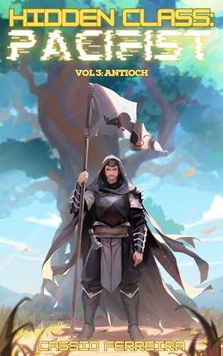 Hidden Class: Pacifist 3: Antioch [A Clean, Non-Combat VRMMO LitRPG Adventure] book cover